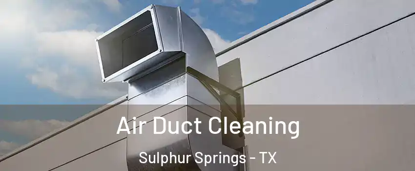  Air Duct Cleaning Sulphur Springs - TX