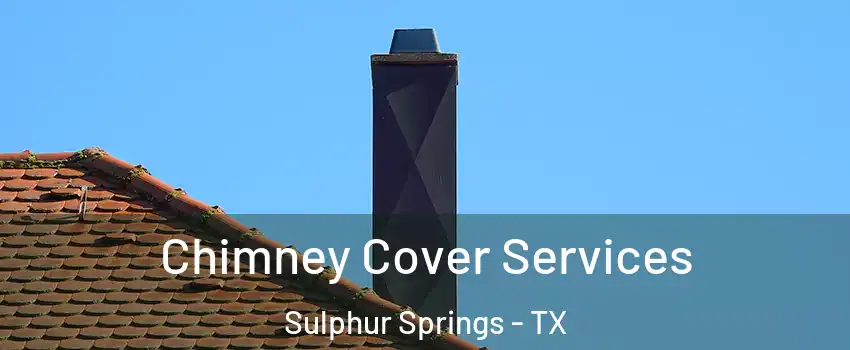  Chimney Cover Services Sulphur Springs - TX