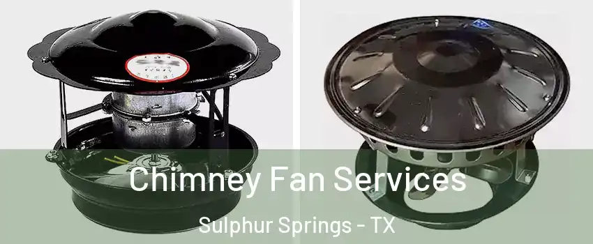 Chimney Fan Services Sulphur Springs - TX
