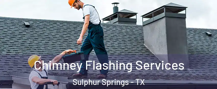  Chimney Flashing Services Sulphur Springs - TX