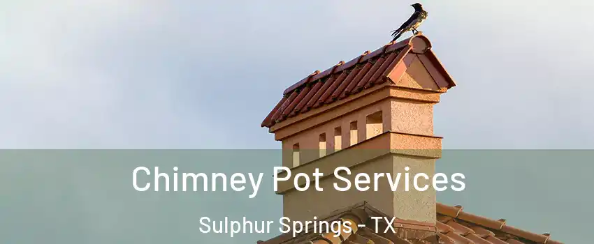  Chimney Pot Services Sulphur Springs - TX
