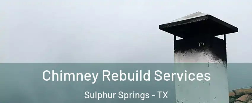  Chimney Rebuild Services Sulphur Springs - TX