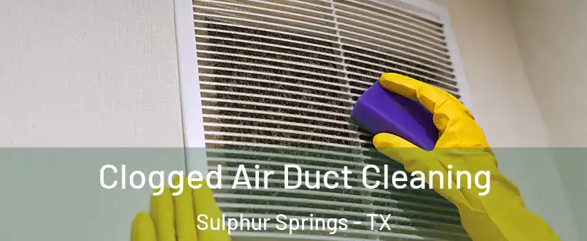  Clogged Air Duct Cleaning Sulphur Springs - TX