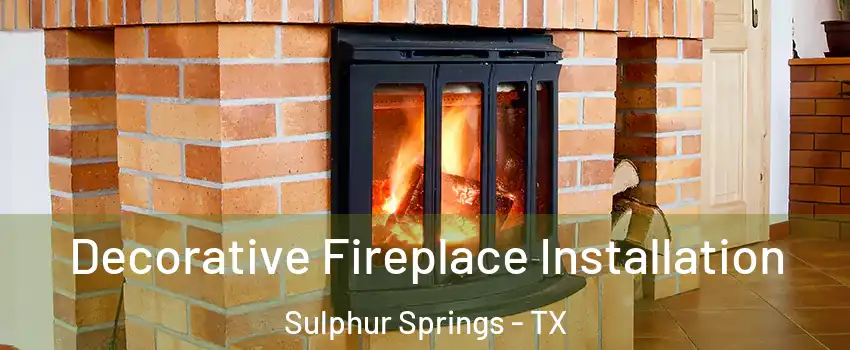  Decorative Fireplace Installation Sulphur Springs - TX
