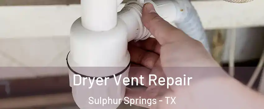  Dryer Vent Repair Sulphur Springs - TX