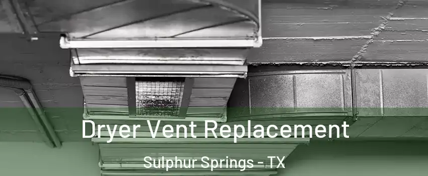  Dryer Vent Replacement Sulphur Springs - TX