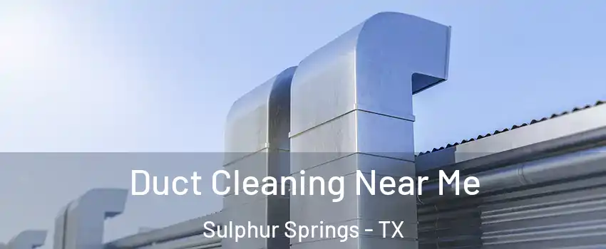  Duct Cleaning Near Me Sulphur Springs - TX
