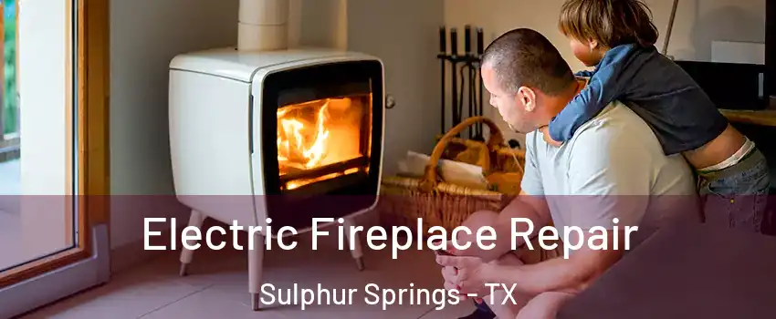  Electric Fireplace Repair Sulphur Springs - TX