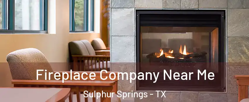  Fireplace Company Near Me Sulphur Springs - TX