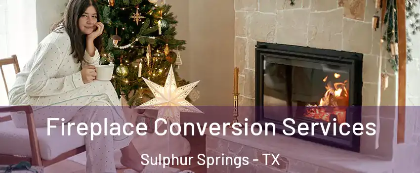  Fireplace Conversion Services Sulphur Springs - TX
