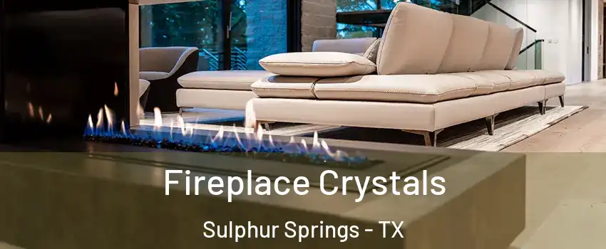  Fireplace Crystals Sulphur Springs - TX