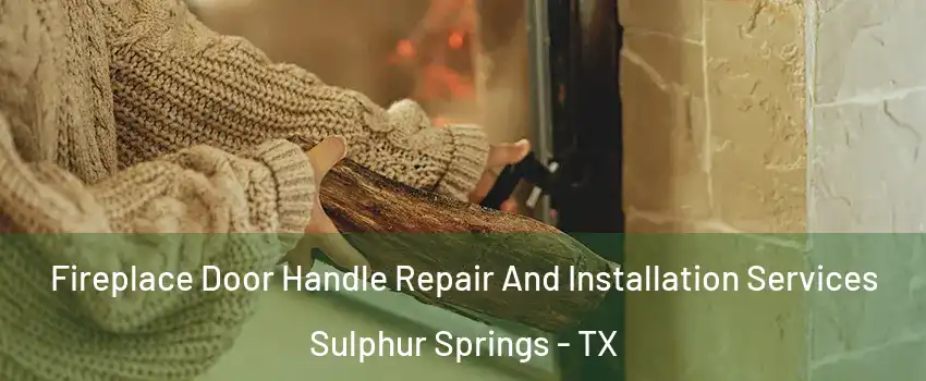  Fireplace Door Handle Repair And Installation Services Sulphur Springs - TX