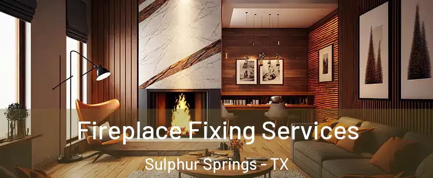  Fireplace Fixing Services Sulphur Springs - TX