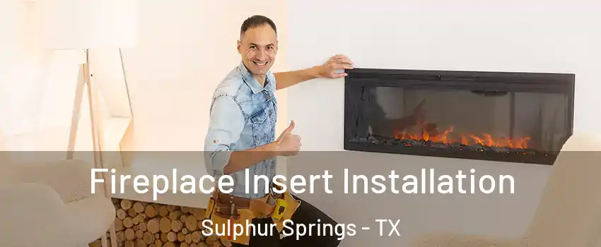  Fireplace Insert Installation Sulphur Springs - TX