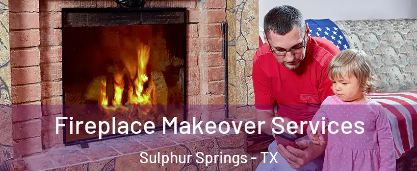  Fireplace Makeover Services Sulphur Springs - TX