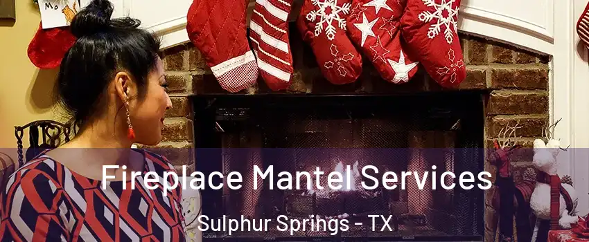  Fireplace Mantel Services Sulphur Springs - TX
