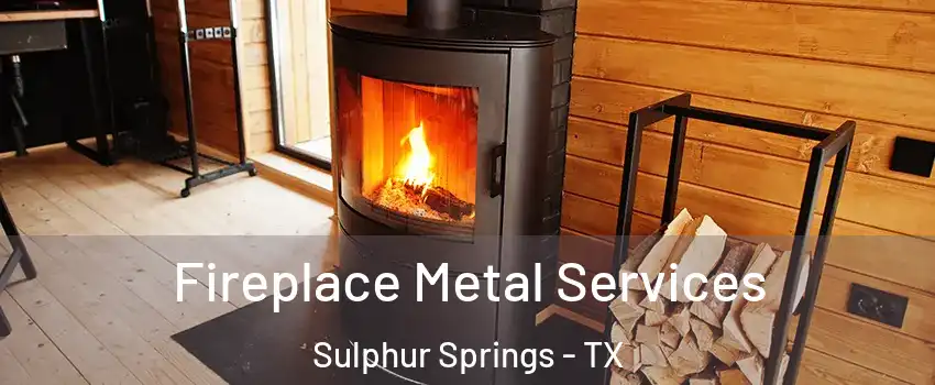  Fireplace Metal Services Sulphur Springs - TX