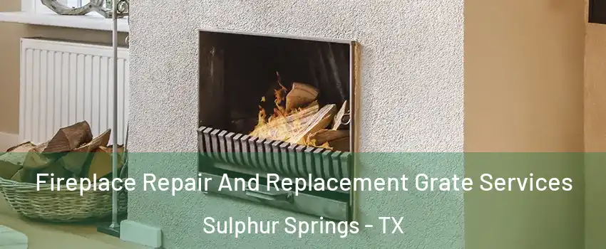 Fireplace Repair And Replacement Grate Services Sulphur Springs - TX