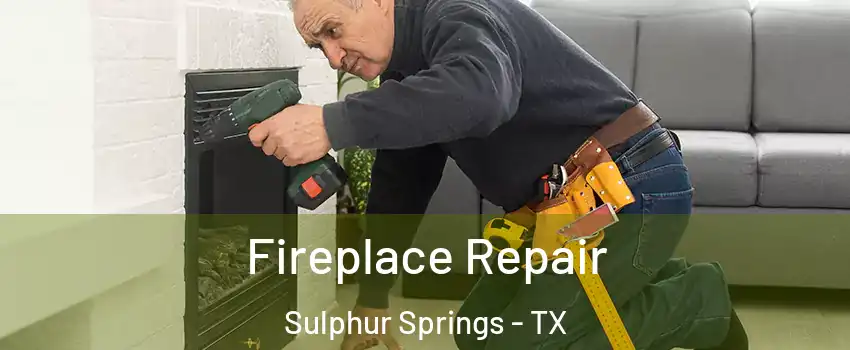  Fireplace Repair Sulphur Springs - TX