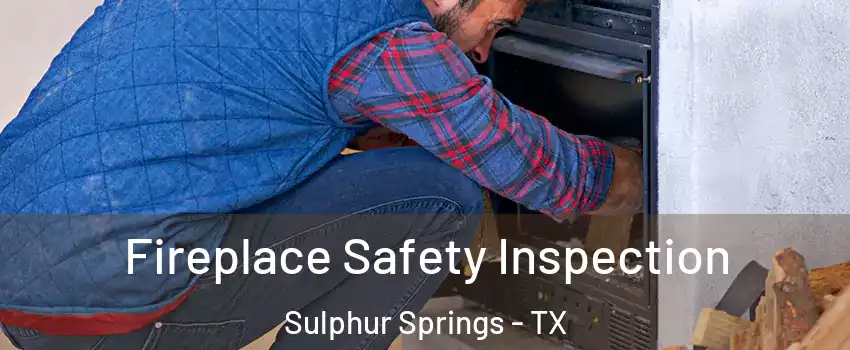  Fireplace Safety Inspection Sulphur Springs - TX