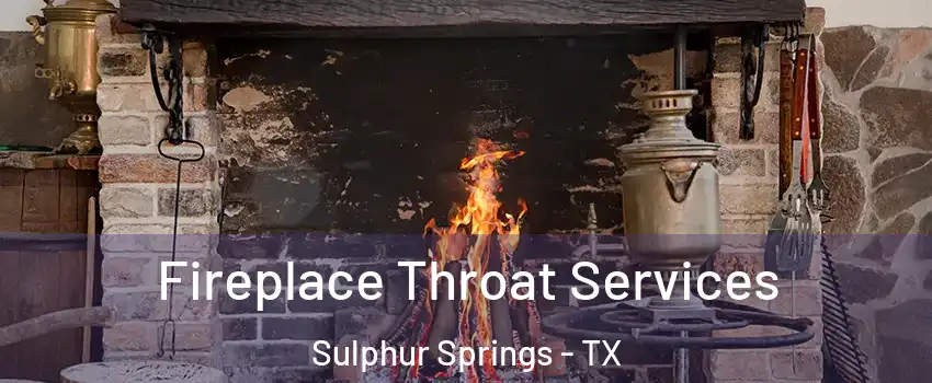  Fireplace Throat Services Sulphur Springs - TX