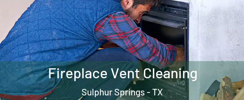  Fireplace Vent Cleaning Sulphur Springs - TX