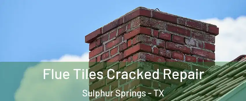 Flue Tiles Cracked Repair Sulphur Springs - TX