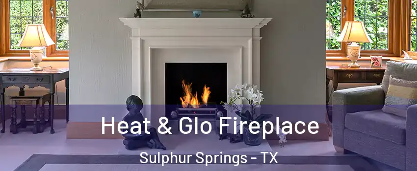  Heat & Glo Fireplace Sulphur Springs - TX