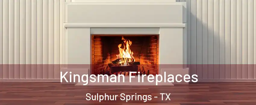  Kingsman Fireplaces Sulphur Springs - TX