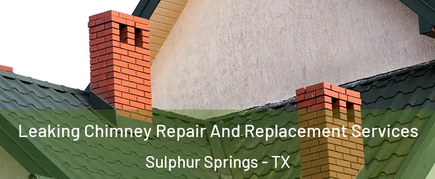  Leaking Chimney Repair And Replacement Services Sulphur Springs - TX