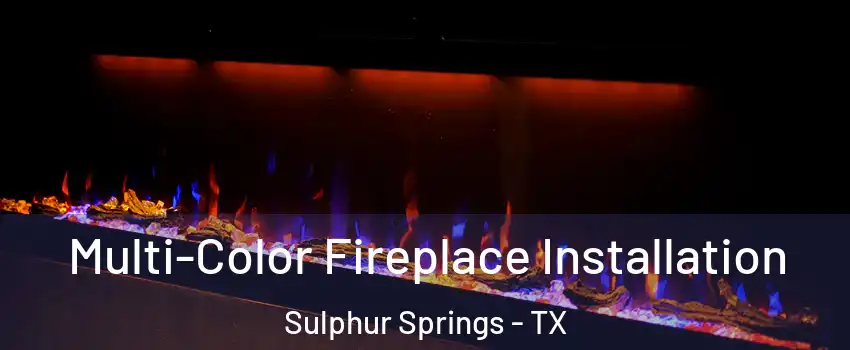 Multi-Color Fireplace Installation Sulphur Springs - TX