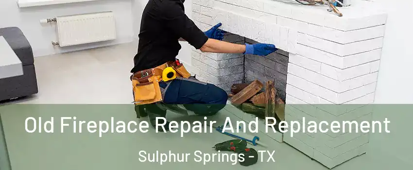  Old Fireplace Repair And Replacement Sulphur Springs - TX
