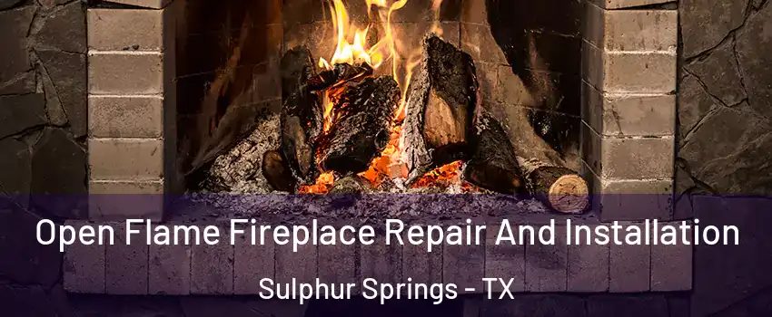  Open Flame Fireplace Repair And Installation Sulphur Springs - TX