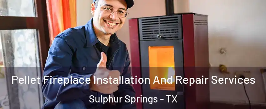  Pellet Fireplace Installation And Repair Services Sulphur Springs - TX