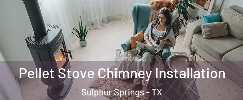  Pellet Stove Chimney Installation Sulphur Springs - TX