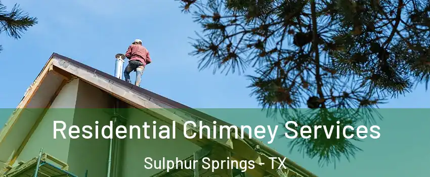  Residential Chimney Services Sulphur Springs - TX
