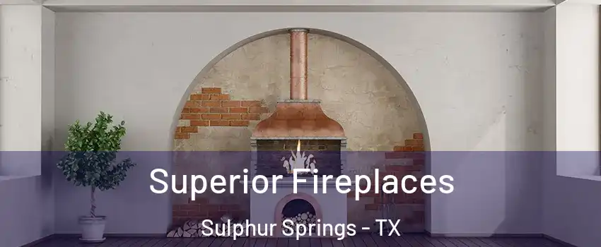  Superior Fireplaces Sulphur Springs - TX