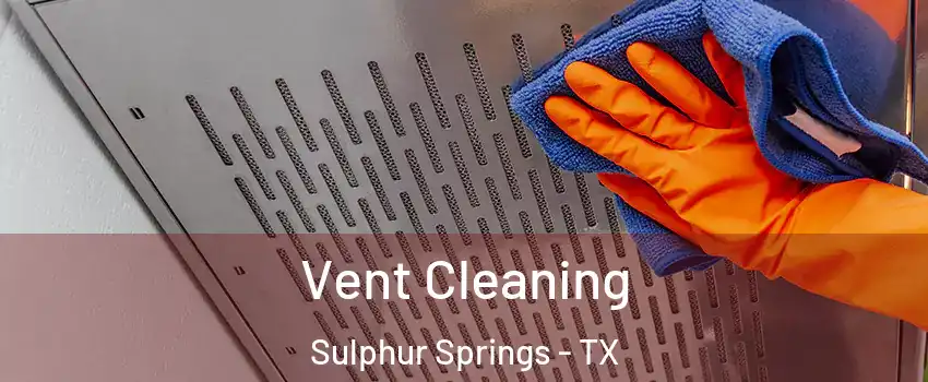  Vent Cleaning Sulphur Springs - TX