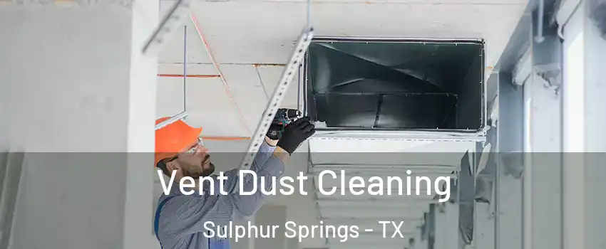  Vent Dust Cleaning Sulphur Springs - TX