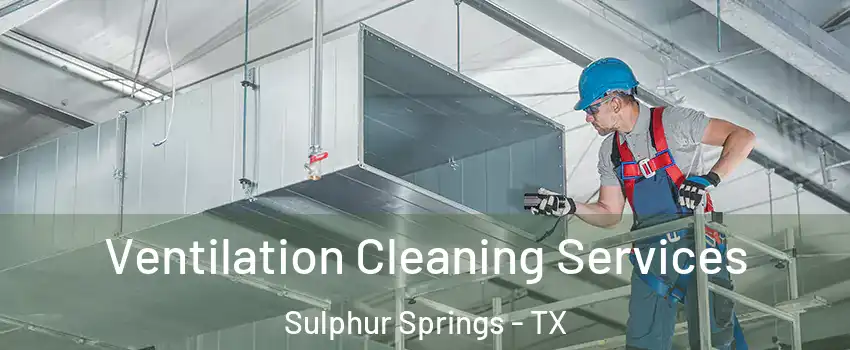  Ventilation Cleaning Services Sulphur Springs - TX