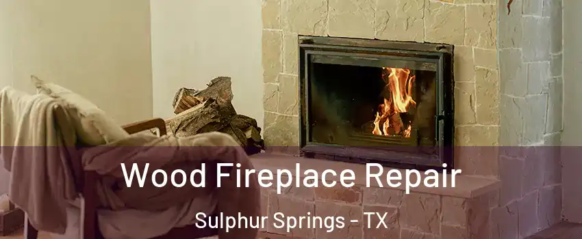  Wood Fireplace Repair Sulphur Springs - TX