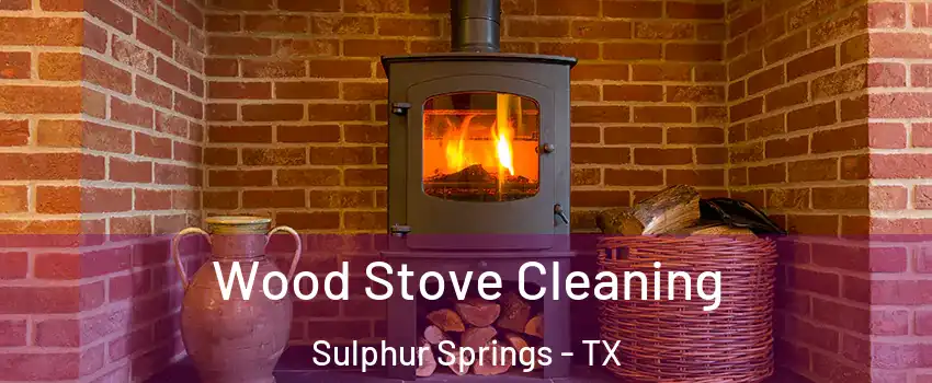  Wood Stove Cleaning Sulphur Springs - TX