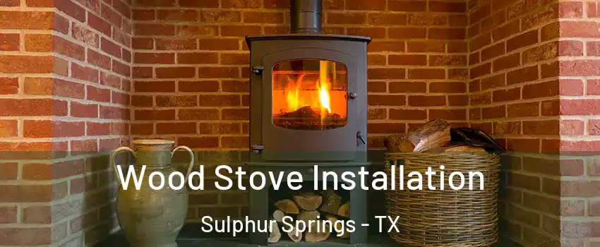  Wood Stove Installation Sulphur Springs - TX