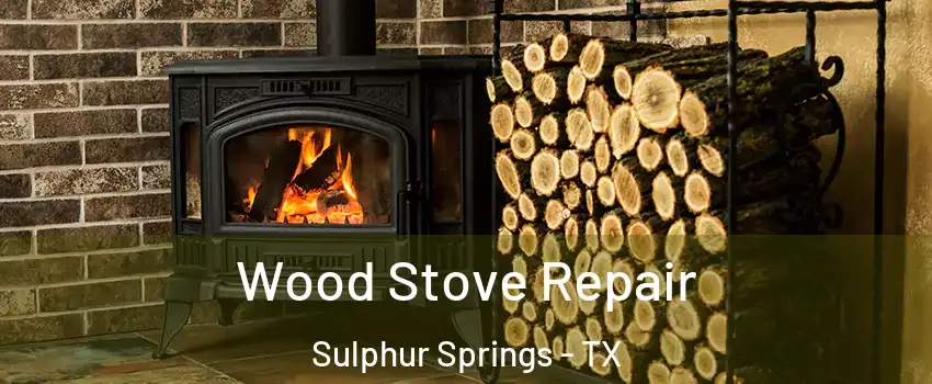  Wood Stove Repair Sulphur Springs - TX